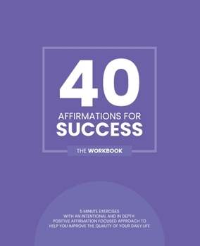 40 Affirmations for Success: 5 Minute Workbook Exercises with Affirmations for Motivation, Goal Setting and Dreaming Big | A Straightforward Approach ... and Self Discovery | The Perfect Workbook
