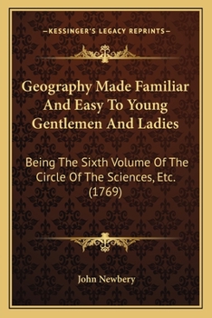 Paperback Geography Made Familiar And Easy To Young Gentlemen And Ladies: Being The Sixth Volume Of The Circle Of The Sciences, Etc. (1769) Book