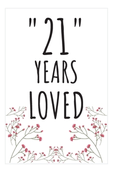 Years Loved Notebook: 21st Birthday Gifts For Him or Her. Blank Lined Notebook. Original Gag Present For Any 21 Year Old Women or Men.