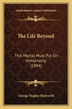 Paperback The Life Beyond: This Mortal Must Put On Immortality (1894) Book