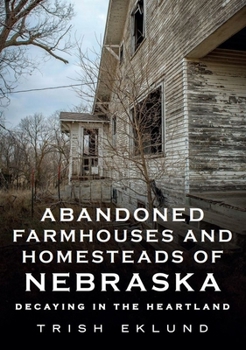 Paperback Abandoned Farmhouses and Homesteads of Nebraska: Decaying in the Heartland Book
