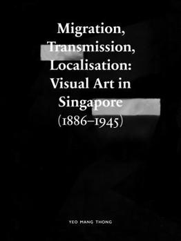 Paperback Migration, Transmission, Localisation: Visual Art in Singapore (1866-1945) Book