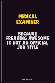 Medical examiner, Because Freaking Awesome Is Not An Official Job Title: Career Motivational Quotes 6x9 120 Pages Blank Lined Notebook Journal