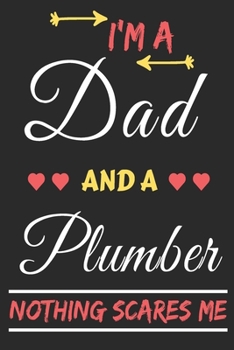 I'm A Dad And A Plumber Nothing Scares Me: lined notebook,funny gift for fathers