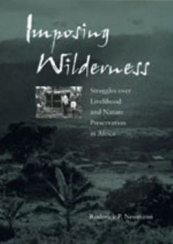 Hardcover Imposing Wilderness: Struggles over Livelihood and Nature Preservation in Africa (California Studies in Critical Human Geography) (Volume 4) Book