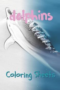 Dolphins Coloring Sheets: 30 dolphins drawings,coloring sheets adults relaxation, coloring book for kids, for girls, volume 6
