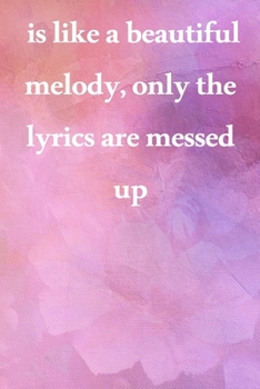 is like a beautiful melody, only the lyrics are messed up: Lined Notebook / Journal Gift, 100 Pages, 6x9, Soft Cover, Matte Finish Inspirational Quotes Journal, Notebook, Diary, Composition Book