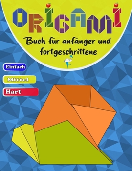 Paperback Origami buch für anfänger und fortgeschrittene: Eine Schritt-für-Schritt-Anleitung für alle Altersgruppen - einfache, mittlere und schwere Stufen [German] Book