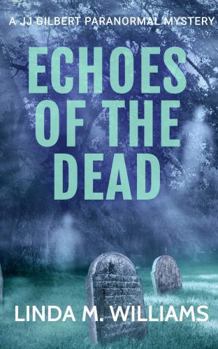 Echoes of the Dead: A JJ Gilbert Paranormal Mystery (Book 11)
