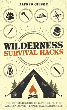 Hardcover Wilderness Survival Hacks: The Ultimate Guide to Conquering the Wilderness with Expert Hacks and Skills Book