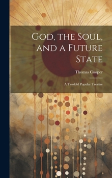 Hardcover God, the Soul, and a Future State: A Twofold Popular Treatise Book