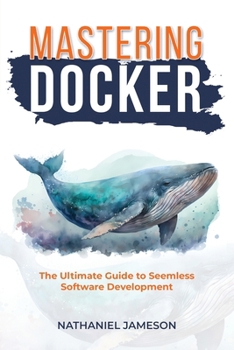 Paperback Mastering Docker: The Ultimate Guide to Seamless Software Development Book