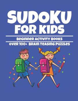 Paperback Sudoku for Kids Beginner Activity Books Over 100 Brain Teasing Puzzles: Fun and Exciting Large Print Sudoku Puzzles for Kids (8.5 x 11 One For Every P [Large Print] Book