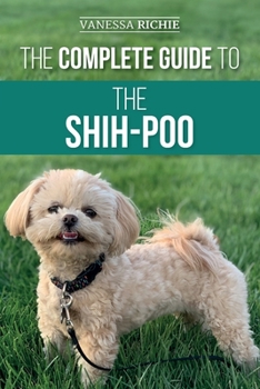 Paperback The Complete Guide to the Shih-Poo: Finding, Raising, Training, Feeding, Socializing, and Loving Your New Shih-Poo Puppy Book