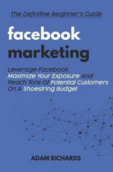 Paperback Facebook Marketing: The Definitive Beginner's Guide: Leverage Facebook, Maximize Your Exposure and Reach Tons of Potential Customers on a Book