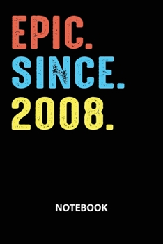 Epic Since 2008 Notebook: Birthday Year 2008 Gift For Men and Women Birthday Gift Idea