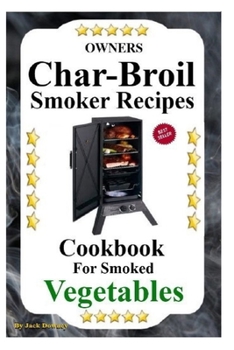 Paperback Owners Char Griller Smoker Recipes Cookbook: For Smoking Vegetables Book