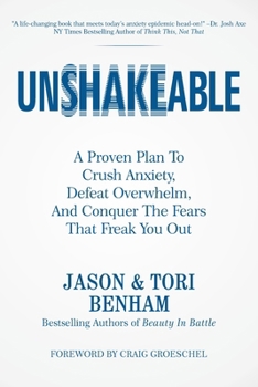 Unshakeable: A Proven Plan To Crush Anxiety, Defeat Overwhelm, And Conquer The Fears That Freak You Out