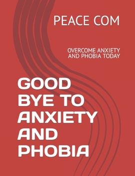 Paperback Good Bye to Anxiety and Phobia: Overcome Anxiety and Phobia Today Book