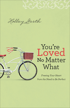 Paperback You're Loved No Matter What: Freeing Your Heart from the Need to Be Perfect Book