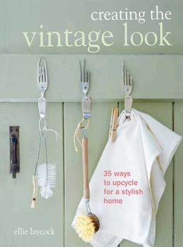 Paperback Creating the Vintage Look: 35 Ways to Upcycle for a Stylish Home Book