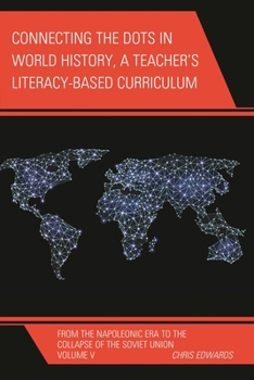 Paperback Connecting the Dots in World History, A Teacher's Literacy Based Curriculum: From the Napoleonic Era to the Collapse of the Soviet Union Book