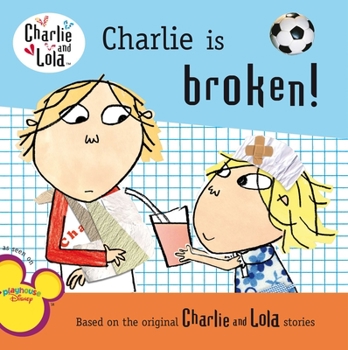 Charlie Is Broken! (Charlie and Lola) - Book  of the Charlie & Lola