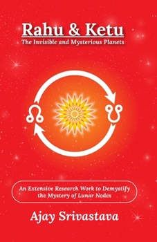 Paperback Rahu & Ketu: The Invisible and Mysterious Planets: An Extensive Research Work to Demystify the Mystery of Lunar Nodes Book