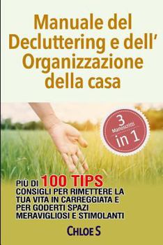 Paperback Manuale del Decluttering e dell'Organizzazione della casa: Più di 100 consigli per rimettere la tua vita in carreggiata e per goderti spazi meraviglio [Italian] Book