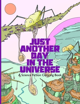 Paperback Just Another Day in the Universe: Everyday Scenes from Alien Worlds: A Science Fiction Coloring Book