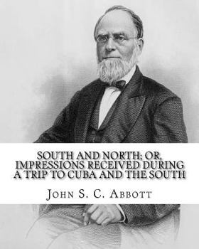 Paperback South and North; or, Impressions received during a trip to Cuba and the South. By: John S. C. Abbott: John Stevens Cabot Abbott (September 19, 1805 - Book