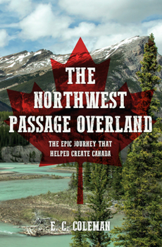 Paperback The Northwest Passage Overland: The Epic Journey That Helped Create Canada Book