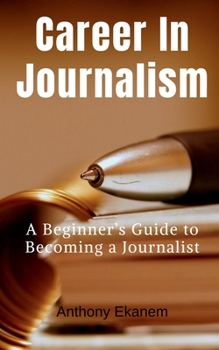 Paperback Career In Journalism: A Beginner's Guide to Becoming a Journalist Book