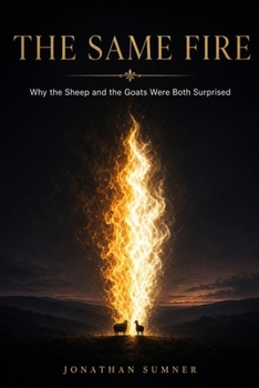 The Same Fire: Why the Sheep and the Goats Were Both Surprised