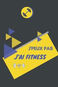 J'peux pas j'ai Fitness: Carnet de notes pour sportif / sportive  passionné(e) | 124 pages lignées | format 15,24 x 22,89 cm (French Edition)