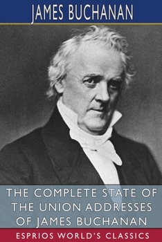 Paperback The Complete State of the Union Addresses of James Buchanan (Esprios Classics) Book