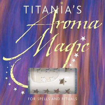 Hardcover Titania's Aroma Magic: For Spells and Rituals Book