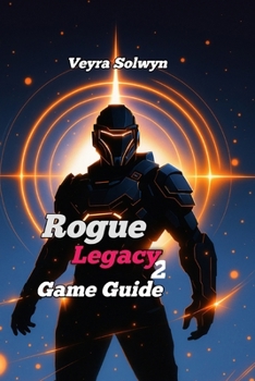 Paperback Rogue Legacy 2 Game Guide: Step-by-Step Guide for Beginners Through Advanced Players - Learn Combat, Farm Gold Efficiently, and Unlock Every Secret By Book