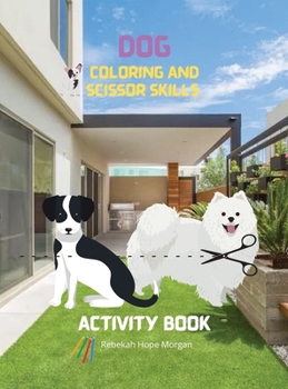 Dog Coloring and Scissor Skills Activity Book: Coloring and Scissor Skills Book for Kids Ages 3-8 with Dogs - Cute Dogs Desings for Kids and Toddlers - Amazing Gift for Kids