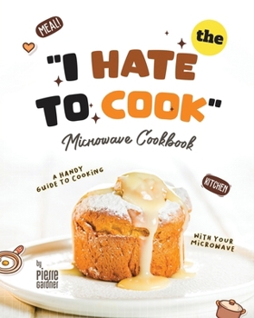 Paperback The "I Hate to Cook" Microwave Cookbook: A Handy Guide to Cooking with Your Microwave Book