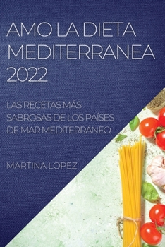 Paperback Amo La Dieta Mediterranea 2022: Las Recetas Más Sabrosas de Los Países de Mar Mediterráneo [Spanish] Book