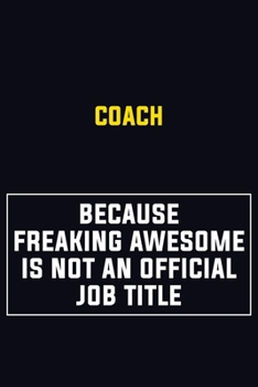 Coach Because Freaking Awesome Is Not An Official Job Title: Motivational Career Pride Quote 6x9 Blank Lined Job Inspirational Notebook Journal