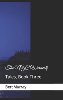 The NYC Werewolf: Tales, Book Three - Book #3 of the A NYC Werewolf