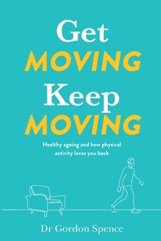 Paperback Get Moving Keep Moving: Healthy ageing and how physical activity loves you back Book