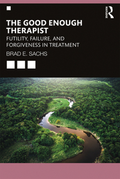 Paperback The Good Enough Therapist: Futility, Failure, and Forgiveness in Treatment Book