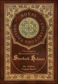 The Complete Illustrated Novels of Sherlock Holmes (Royal Collector's Edition) (Illustrated)