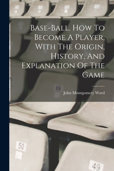 Paperback Base-ball. How To Become A Player, With The Origin, History, And Explanation Of The Game Book