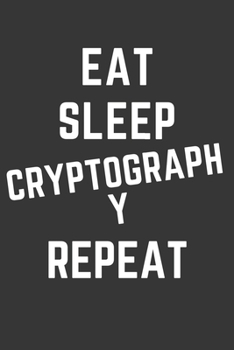 Eat Sleep Cryptography Repeat Notebook: Gift For Cryptography Lover, Lined Journal, 120 Pages, 6 x 9, Matte Finish
