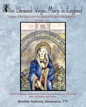 Paperback The Blessed Virgin Mary In England: Vol. II: A Mary-Catechism with Pilgrimage to Her Holy Shrines Book