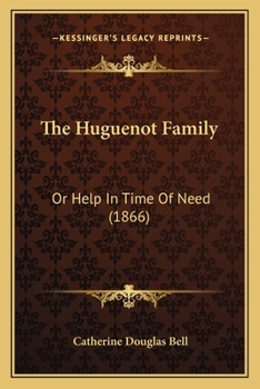 Paperback The Huguenot Family: Or Help In Time Of Need (1866) Book